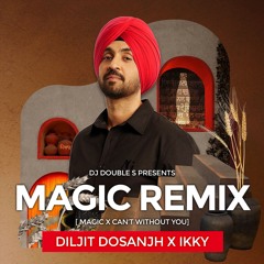 DJ Double S - Magic Remix [Magic X Can't Without You] - Diljit Dosanjh X Ikky