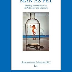 Epub✔ Man as Pet: Breeding and Optimization in Philosophy and Literature