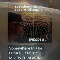Somewhere In The Future Of Music -_- Mix DJ M.VEIN /EPISÓDA 8 . -_-/