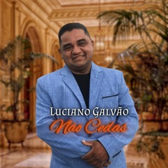 NÃO CEDAS - LUCIANO GALVÃO