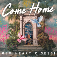 COME HOME - GEM HEART X SESSI