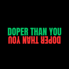 DOPER THAN YOU