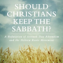 GET KINDLE 🗃️ Should Christians Keep The Sabbath? - A Refutation of Seventh Day Adve