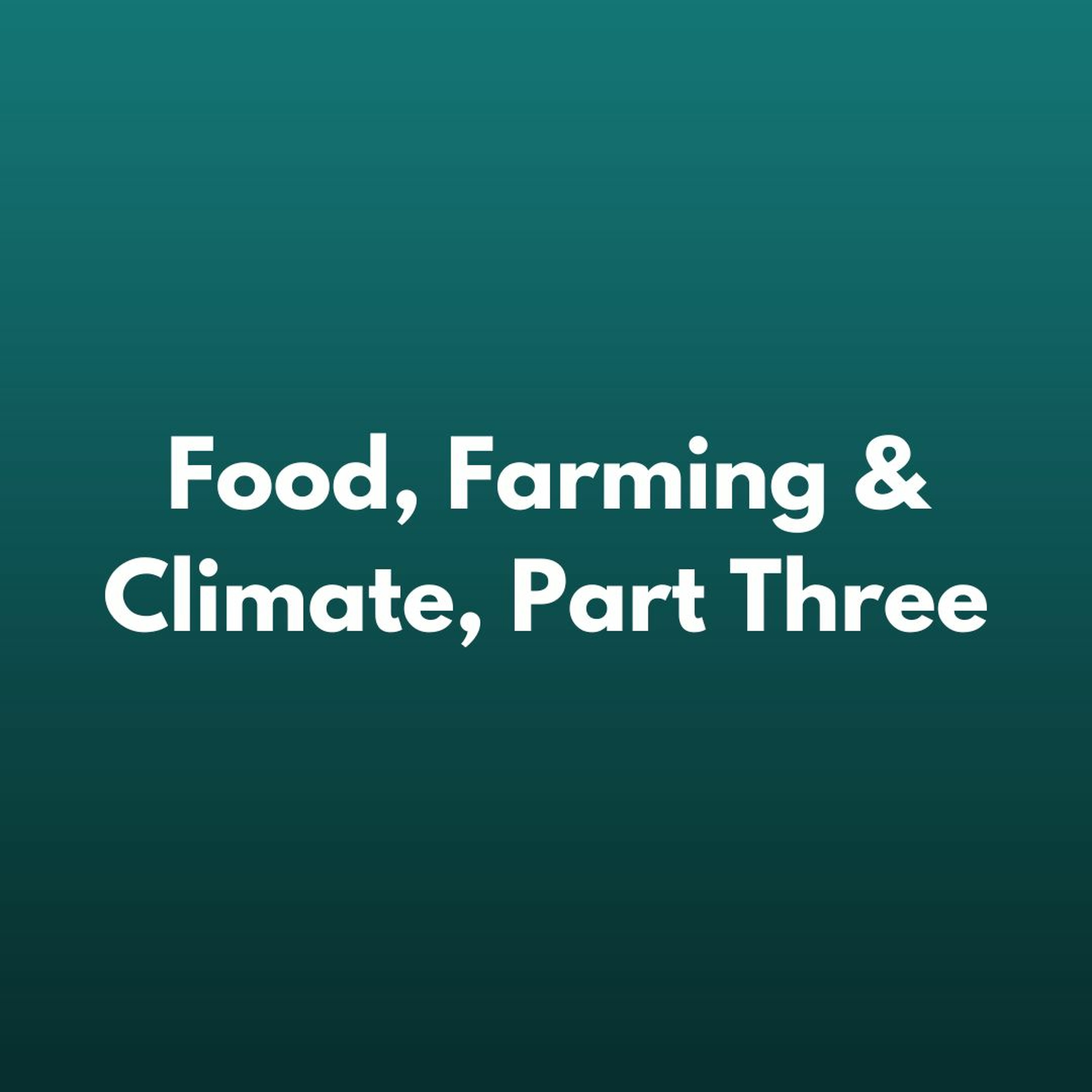 The Climate Report #335 Food, Farming & Climate, Part Three