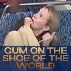 Gum on the Shoes of the World