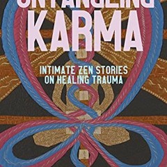 GET [EPUB KINDLE PDF EBOOK] Untangling Karma: Intimate Zen Stories on Healing Trauma by  Judith Ragi