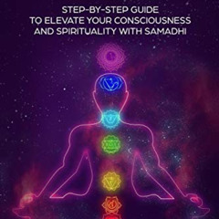 [Get] KINDLE 💝 SAMADHI: Step-by-Step Guide To Elevate Your Consciousness and Spiritu