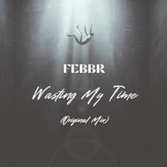 FEBBR - Wasting My Time (Original Mix)