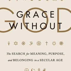 Pdf⚡(read✔online) Grace Without God: The Search for Meaning, Purpose, and Belong