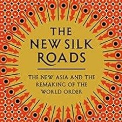 ACCESS [EBOOK EPUB KINDLE PDF] The New Silk Roads: The New Asia and the Remaking of the World Order