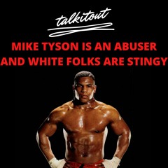 Mike Tyson is an abuser, and white folks are stingy