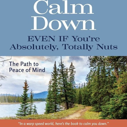 PDF How to Calm Down Even IF You?re Absolutely, Totally Nuts: The Path to Peace of Mind free acc
