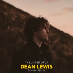 Dean Lewis - The Last Bit Of Us (TOVHA Remix)