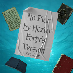 (Forty's Verison) No Plan by Hozier