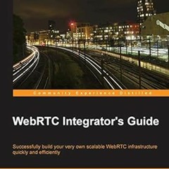 Get [PDF EBOOK EPUB KINDLE] WebRTC Integrator's Guide by Altanai 📔