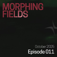 Morphing Fields Episode 011