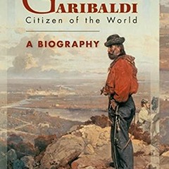 [GET] PDF 💜 Garibaldi: Citizen of the World: A Biography by  Alfonso Scirocco &  All
