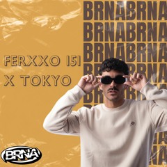 FERXXO 151 X TOKYO (BRNA MASHUP)