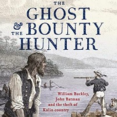#) The Ghost And The Bounty Hunter, William Buckley, John Batman And The Theft Of Kulin Country