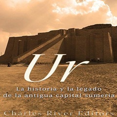 [READ] [EPUB KINDLE PDF EBOOK] Ur: La Historia y el Legado de la Antigua Capital Sume