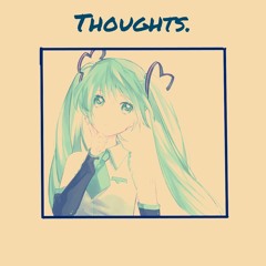 Thoughts.  (feat. Hatsune Miku)