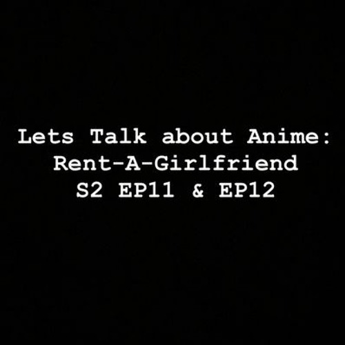 Let’s Talk About Anime Rent - A-Girlfriend S2 EP11 & EP12