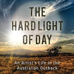 [Access] PDF 📌 The Hard Light of Day: An Artist's Life in the Australian Outback by