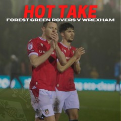 HOT TAKE | Forest Green Rovers V Wrexham