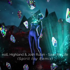 n_ll, Highland & Josh Rubin - Save My Life - (Spirit Toy Remix)