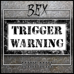 BEX - Trigger Warning (mini mix)