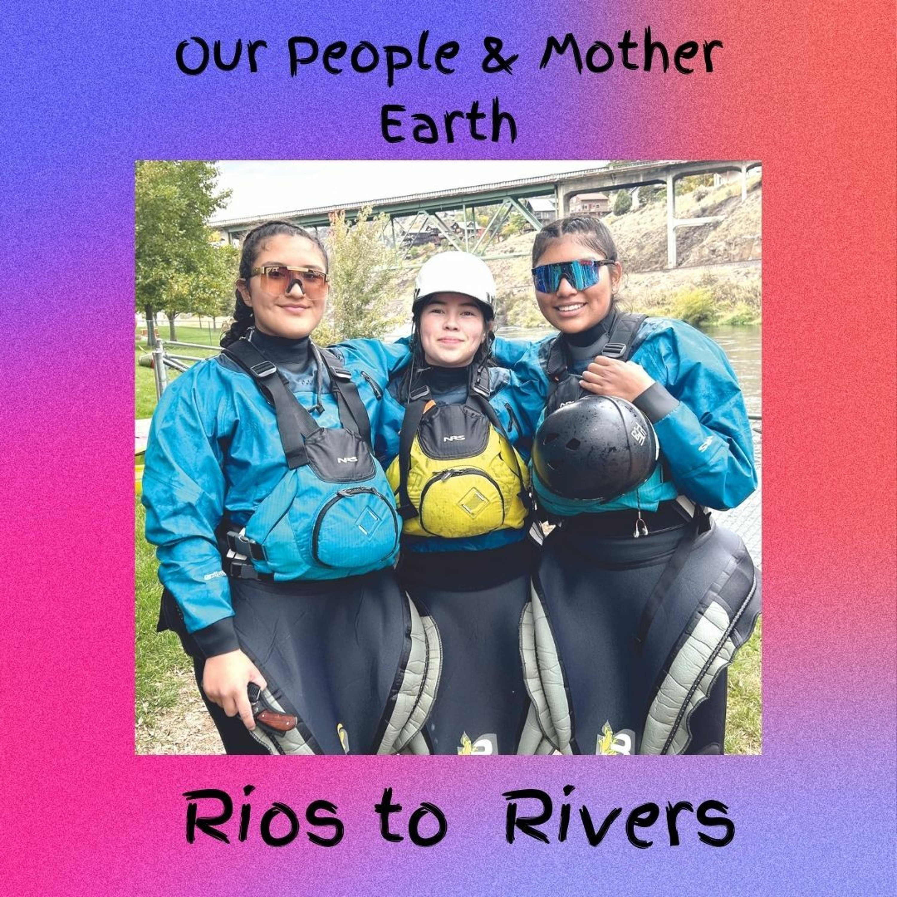 Rios to Rivers - KWSO Our People And Mother Earth Podcast episode artwork