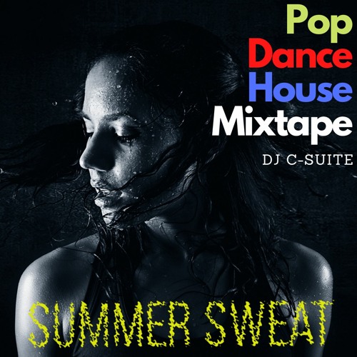Summer Sweat - Pop, Dance & House Mixtape by DJ C-Suite