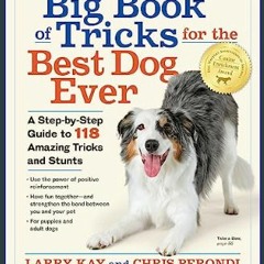 {READ} ❤ The Big Book of Tricks for the Best Dog Ever: A Step-by-Step Guide to 118 Amazing Tricks