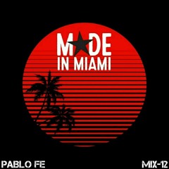 MADE in MIAMI Mix 12 - Pablo Fe