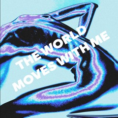 The World Moves With Me