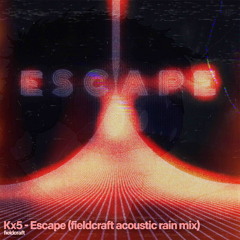 Kx5 - Escape (fieldcraft acoustic rain mix) [FREE DOWNLOAD]