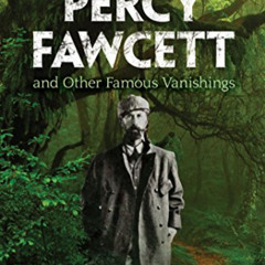 Read EPUB 📚 The Disappearance of Percy Fawcett: And Other Famous Vanishings by  Jane