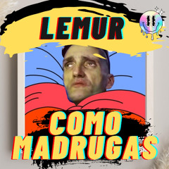 LEMUR - COMO MADRUGAS