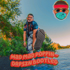 Mad Mad Poppin' [DrpSzn Bootleg]