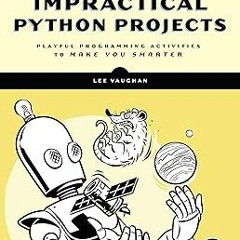 @* Impractical Python Projects: Playful Programming Activities to Make You Smarter BY: Lee Vaug