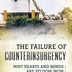 [ACCESS] EBOOK EPUB KINDLE PDF The Failure of Counterinsurgency: Why Hearts and Minds