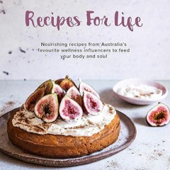 ✔PDF⚡️ Recipes for Life: Nourishing recipes from Australia?s favourite wellness influencers to