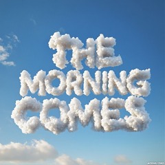 THE MORNING COMES