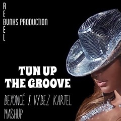 TUN UP THE GROOVE - Vybz Kartel x Beyonce - mash up | REBEL BANKS