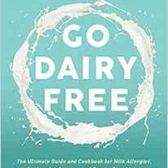 ACCESS EBOOK 📖 Go Dairy Free: The Ultimate Guide and Cookbook for Milk Allergies, La