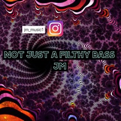 Not Just A Filthy Bass - JM