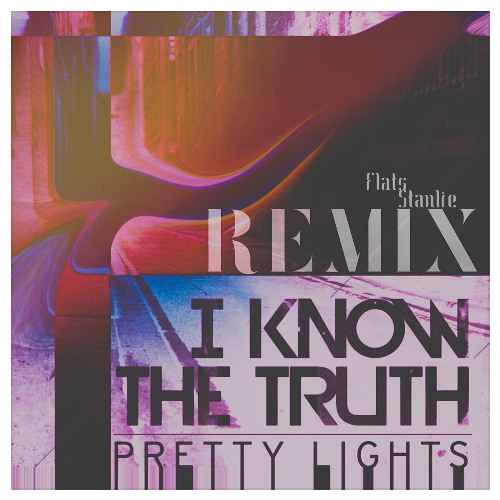 I Know The Truth - Pretty Lights (Flats Stanlie Remix)