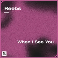 Reebs - When I See You