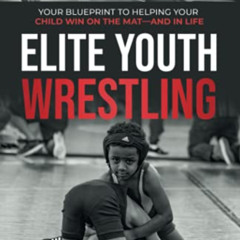 [FREE] EBOOK 📨 ELITE YOUTH WRESTLING: Your Blueprint to Helping Your Child Win on th