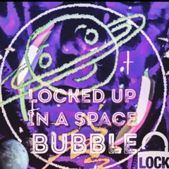 Locked Up In A Space Bubble